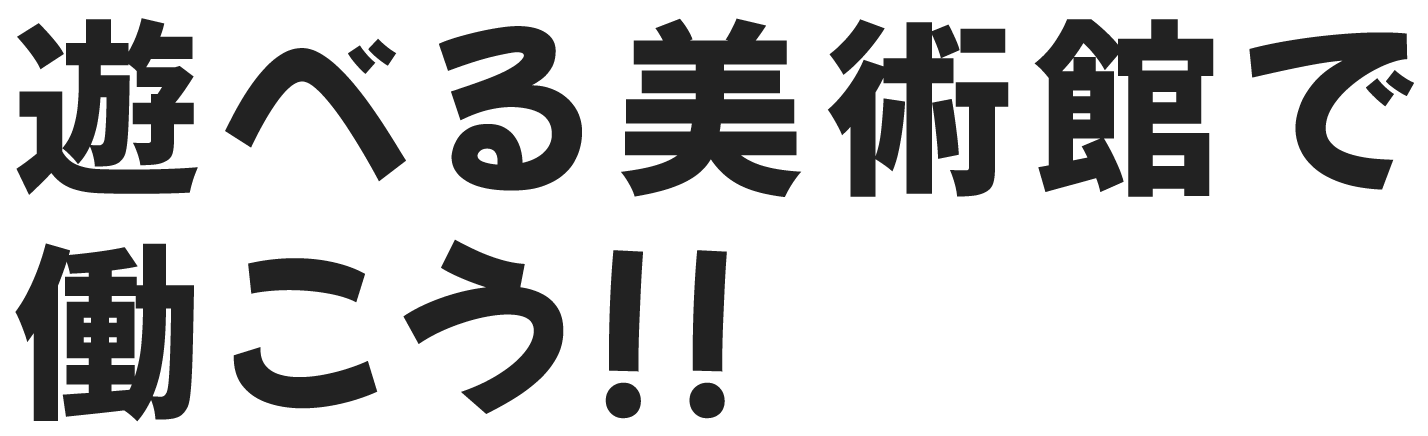 遊べる美術館で働こう!!